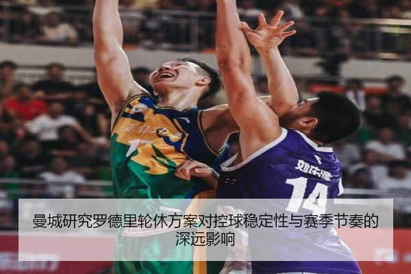 曼城研究罗德里轮休方案对控球稳定性与赛季节奏的深远影响（kaiyun）
